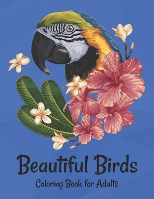 Beautiful Birds Coloring Book for Adults: Birds & Flowers Relaxing antistress and to improve your pencil grip by New Creative Publishing