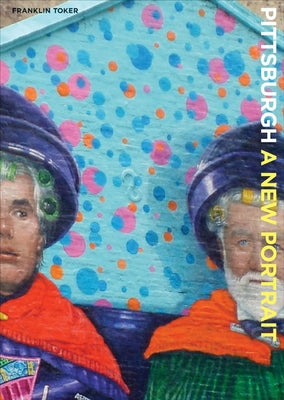 Pittsburgh: A New Portrait by Toker, Franklin