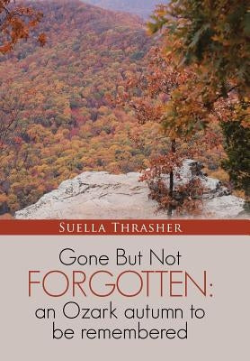 Gone But Not Forgotten: an Ozark autumn to be remembered by Thrasher, Suella