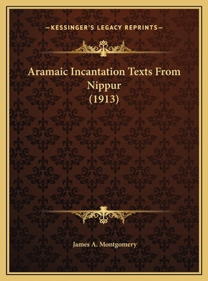 Aramaic Incantation Texts From Nippur (1913) by Montgomery, James A.