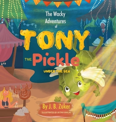 The Wacky Adventures of Tony The Pickle Under The Sea: Children's Adventure Pickle Book Series by Zuker, J. B.