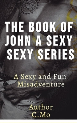 The Book of John A Sexy Sexy Series A Sexy and Fun Misadventure by Mo, C.
