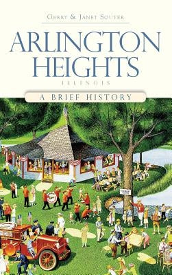 Arlington Heights, Illinois: A Brief History by Souter, Gerry