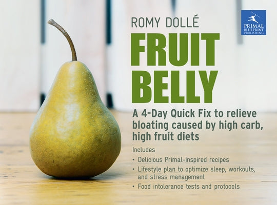 Fruit Belly: A 4-Day Quick Fix to Relieve Bloating Caused by High Carb, High Fruit Diets by Dollé, Romy
