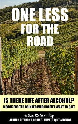 One Less for the Road: Is there life after alcohol? by Kirkman-Page, Julian