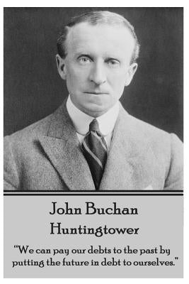 John Buchan - Huntingtower: We can pay our debts to the past by putting the future in debt to ourselves. by Buchan, John