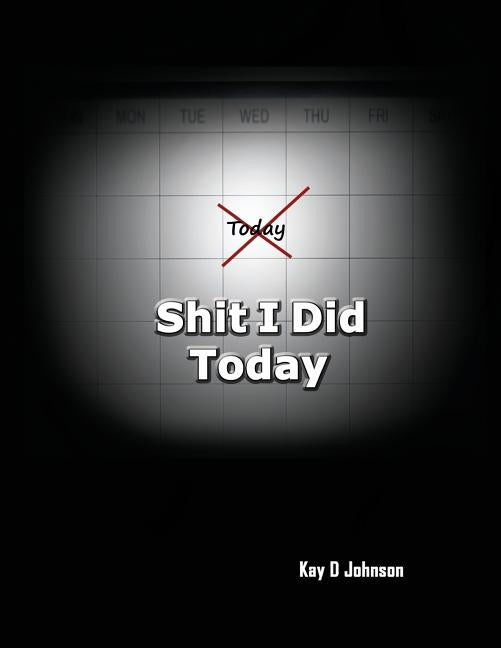 Shit I Did Today: A humorous adult prompt book that allow you to express the events of your day. Write in it, draw picture in it, destro by Johnson, Kay D.