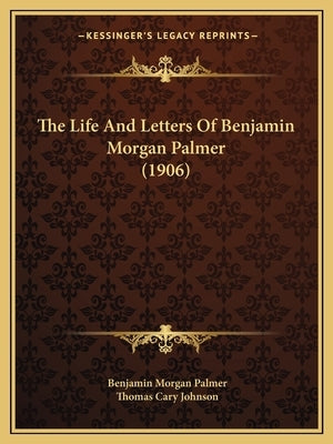 The Life And Letters Of Benjamin Morgan Palmer (1906) by Palmer, Benjamin Morgan