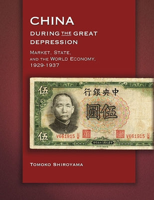 China During the Great Depression: Market, State, and the World Economy, 1929-1937 by Shiroyama, Tomoko