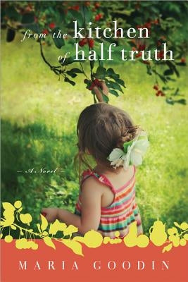 From the Kitchen of Half Truth by Goodin, Maria