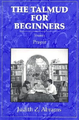 The Talmud for Beginners: Prayer, Volume 1 by Abrams, Judith Z.