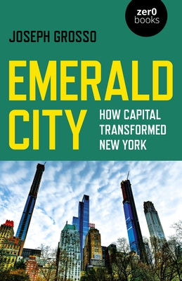 Emerald City: How Capital Transformed New York by Grosso, Joseph