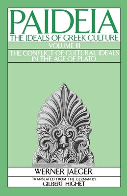 Paideia: The Ideals of Greek Culture: Volume III: The Conflict of Cultural Ideals in the Age of Plato by Jaeger, Werner