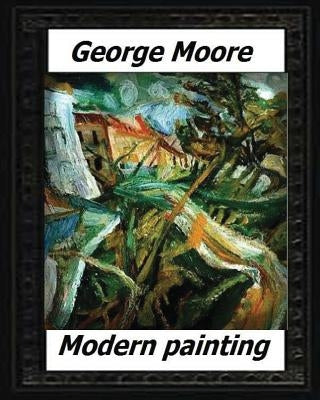 Modern Painting(1893) by: George Moore by Moore, George