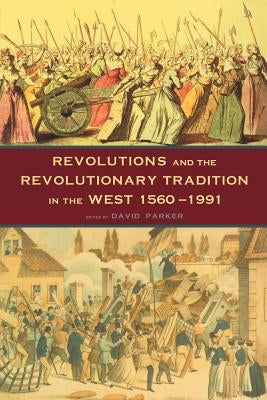 Revolutions and the Revolutionary Tradition: In the West 1560-1991 by Parker, David