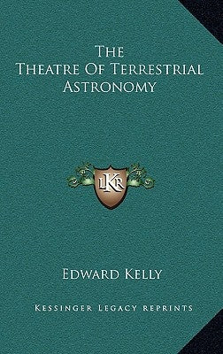 The Theatre of Terrestrial Astronomy by Kelly, Edward