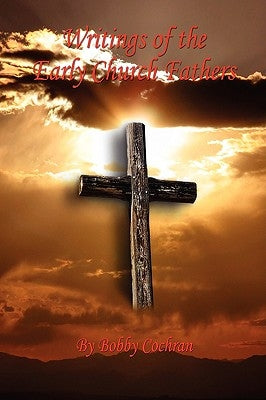 Writings of the Early Church Fathers by Cochran, Bobby