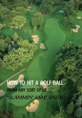 How to Hit a Golf Ball from Any Sort of Lie (Reprint Edition) by Snead, Sam