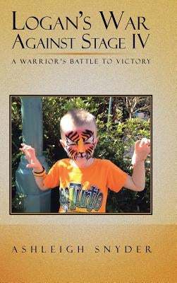 Logan's War Against Stage IV: A Warrior's Battle to Victory by Snyder, Ashleigh