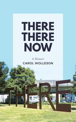 There There Now: A Memoir by Wolleson, Carol