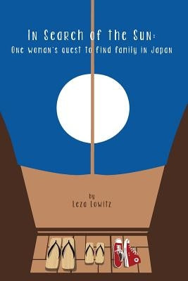 In Search of the Sun: One Woman's Quest to Find Family in Japan by Lowitz, Leza
