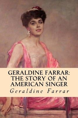 Geraldine Farrar: The Story of an American Singer by Farrar, Geraldine