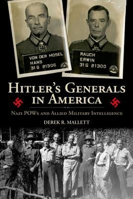 Hitler's Generals in America: Nazi POWs and Allied Military Intelligence by Mallett, Derek R.