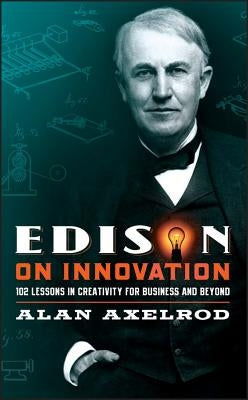 Edison on Innovation: 102 Lessons in Creativity for Business and Beyond by Axelrod, Alan