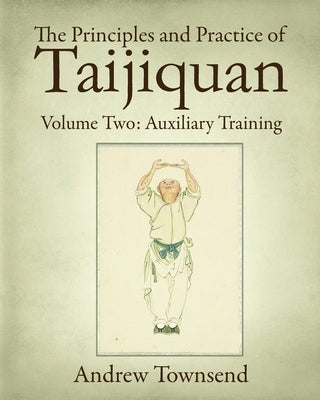 The Principles and Practice of Taijiquan: Volume Two: Auxiliary Training by Townsend, Andrew
