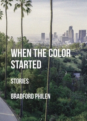 When the Color Started: Stories by Philen, Bradford