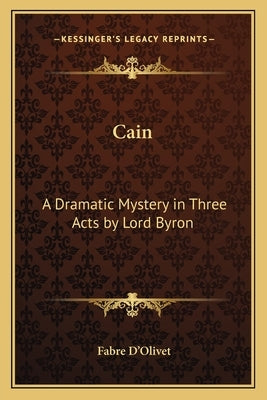 Cain: A Dramatic Mystery in Three Acts by Lord Byron by D'Olivet, Fabre