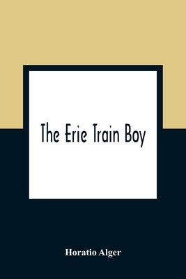 The Erie Train Boy by Alger, Horatio