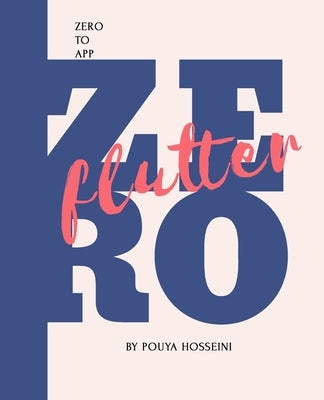 Flutter: Zero to App by Hosseini, Pouya
