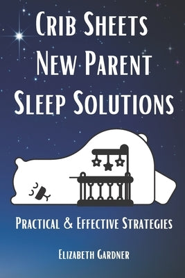 Crib Sheets New Parent Sleep Solutions: Practical and Effective Strategies by Gardner, Elizabeth
