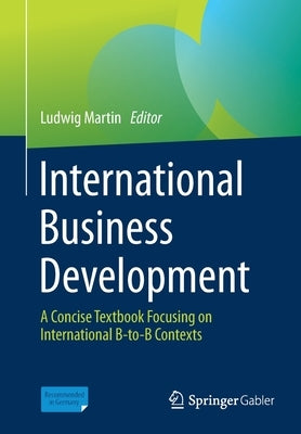 International Business Development: A Concise Textbook Focusing on International B-To-B Contexts by Martin, Ludwig