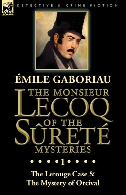 The Monsieur Lecoq of the Sûreté Mysteries: Volume 1-The Lerouge Case & The Mystery of Orcival by Gaboriau, Emile