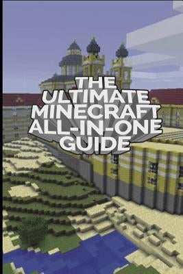 The Ultimate Minecraft All In One Guide: Minecraft Ultimate Unofficial Guides by Martinez, Fernando