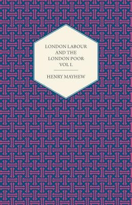 London Labour and the London Poor Volume I. by Mayhew, Henry