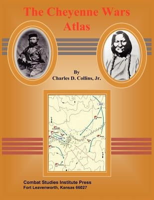 The Cheyenne Wars Atlas by Collins, Charles D.