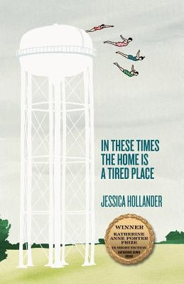 In These Times the Home Is a Tired Place by Hollander, Jessica