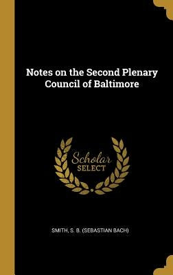 Notes on the Second Plenary Council of Baltimore by S. B. (Sebastian Bach), Smith