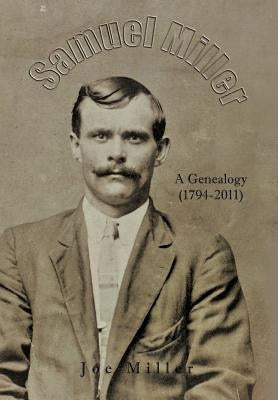 Samuel Miller: A Genealogy (1974-2011) by Miller, Joe