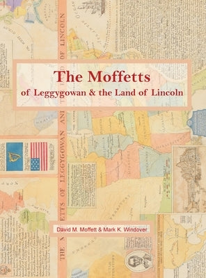 The Moffetts of Leggygowan & the Land of Lincoln by Moffett, David M.
