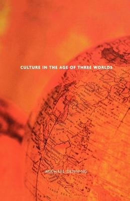 Culture in the Age of Three Worlds by Denning, Michael