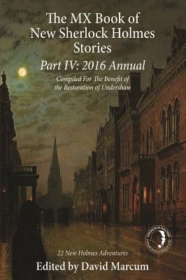 The MX Book of New Sherlock Holmes Stories Part IV: 2016 Annual by Marcum, David