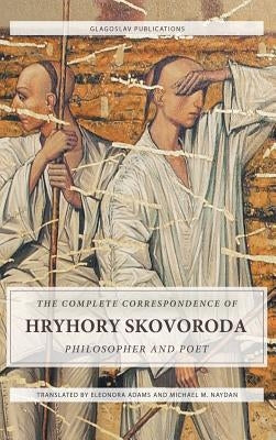 The Complete Correspondence of Hryhory Skovoroda: Philosopher And Poet by Skovoroda, Hryhory
