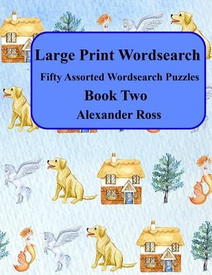 Large Print Wordsearch: Fifty Assorted Wordsearch Puzzles Book Two by Ross, Alexander