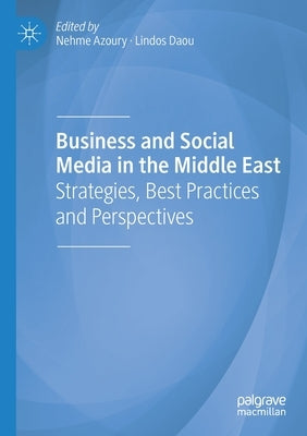 Business and Social Media in the Middle East: Strategies, Best Practices and Perspectives by Azoury, Nehme