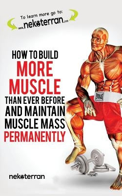 How to Build More Muscle than Ever Before and Maintain Muscle Mass Permanently: (black and white paperback version) by Nekoterran