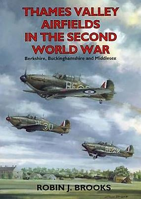 Thames Valley Airfields in the Second World War by Brooks, Robin